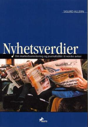 "Nyhetsverdier - om markedsorientering og journalistikk i ti norske aviser" av Sigurd Allern