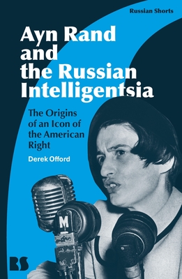 "Ayn Rand and the Russian Intelligentsia The Origins of an Icon of the American Right" av Derek Offord