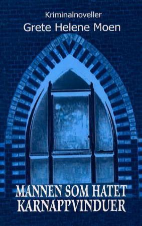 "Mannen som hatet karnappvinduer - kriminalnoveller" av Grete Helene Moen
