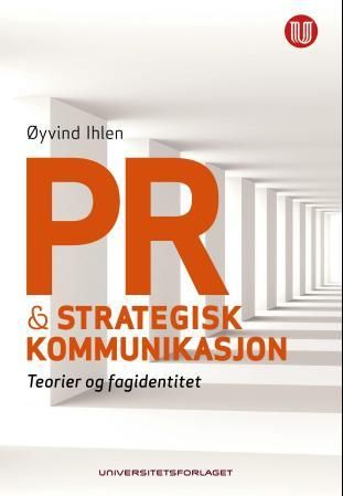 "PR og strategisk kommunikasjon teorier og fagidentitet" av Øyvind Ihlen
