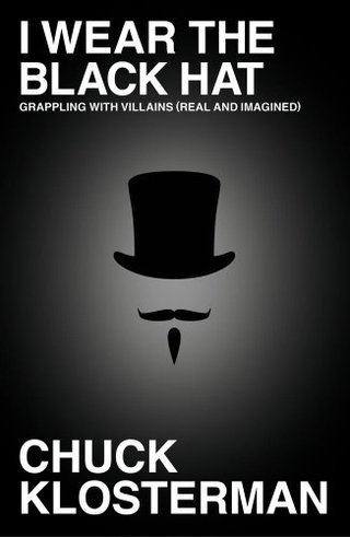 "I Wear the Black Hat Grappling with Villains (Real and Imagined)" av Chuck Klosterman