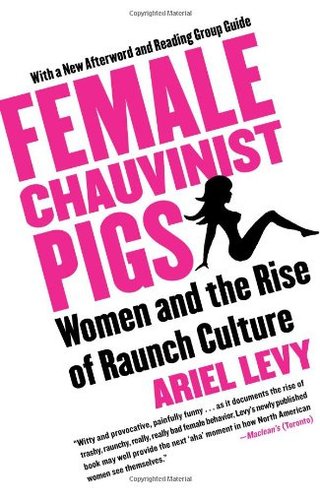 "Female Chauvinist Pigs - Women and the Rise of Raunch Culture" av Ariel Levy