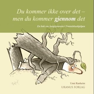 Du kommer ikke over det - men du kommer gjennom det - en bok om Sorgtjenesten i Fransiskushjelpen