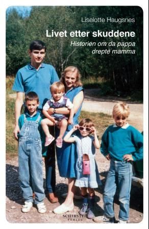 "Livet etter skuddene - historien om da pappa drepte mamma" av Liselotte Haugsnes