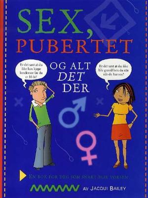 "Sex, pubertet og alt det der - en bok for seg som snart blir voksen" av Jacqui Bailey