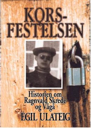 "Korsfestelsen - historien om Ragnvald Skrede og Vågå" av Egil Ulateig