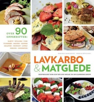 "Lavkarbo & matglede - kostholdet som gir deg god helse og en slankere kropp" av Annika Dahlqvist