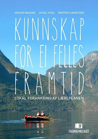 "Kunnskap for ei felles framtid lokal forankring av læreplanen" av Jorun Barane
