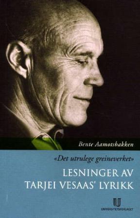 "Det utrulege greineverket - lesninger av Tarjei Vesaas' lyrikk" av Bente Aamotsbakken