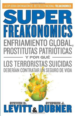 "SuperFreakonomics Enfriamiento global, prostitutas patrióticas y por qué los terroristas suicidas deberían contratar un seguro de vida (Vintage Espanol) (Spanish Edition)" av Steve D. Levitt