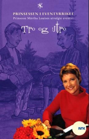 Tro og utro - H.K.H. Prinsesse Märtha Louises utvalgte eventyr