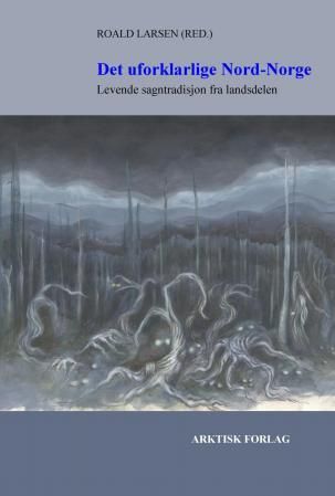 "Det uforklarlige Nord-Norge - levende sagntradisjon fra landsdelen" av Roald Larsen