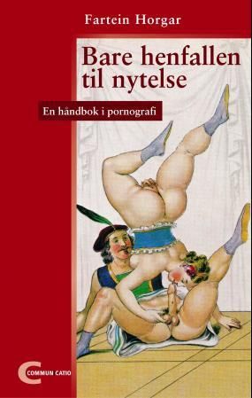 Bare henfallen til nytelse - en håndbok i pornografi