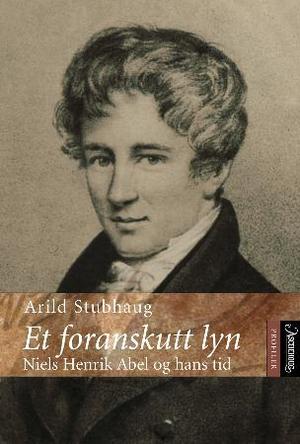 "Et foranskutt lyn - Niels Henrik Abel og hans tid" av Arild Stubhaug
