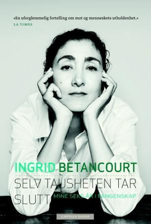"Selv tausheten tar slutt - mine seks år i fangenskap" av Ingrid Betancourt