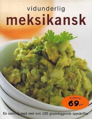 Vidunderlig meksikansk - en samling med mer enn 100 grunnleggende oppskrifter