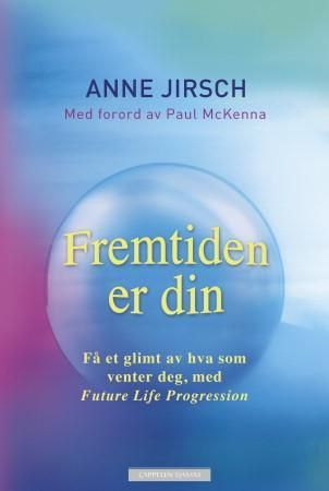 "Fremtiden er din - få et glimt av hva som venter deg, med Future Life Progression" av Anne Jirsch