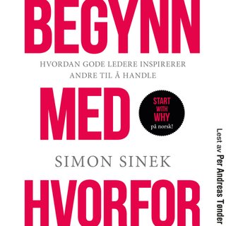 Begynn med hvorfor - hvordan gode ledere inspirerer andre til å handle