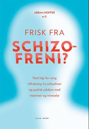 "Frisk fra schizofreni? - nytt håp for varig tilfriskning fra schizofreni og psykisk sykdom med vitaminer og mineraler" av Abram Hoffer