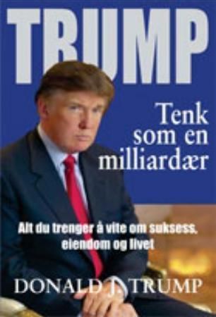 Trump - tenk som en milliardær : alt du trenger å vite om suksess, eiendom og livet