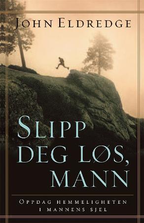 "Slipp deg løs, mann - oppdag hemmeligheten i mannens sjel" av John Eldredge