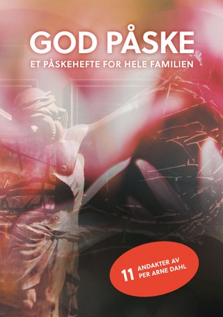 God påske - påskehefte for hele familien : andakter av Per Arne Dahl