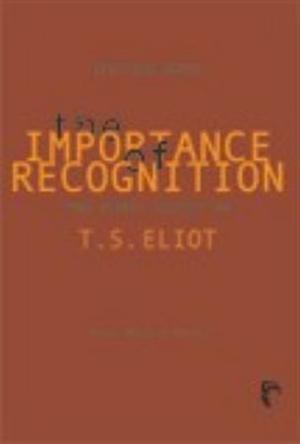 "The importance of recognition and other essays on T.S. Eliot - poems, drama, critisism" av Kristian Smidt