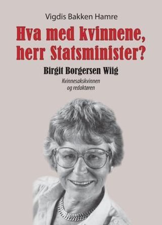 Hva med kvinnene, herr Statsminister? - Birgit Borgersen Wiig, kvinnesakskvinnen og redaktøren