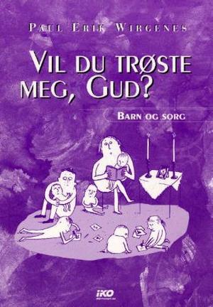 "Vil du trøste meg, Gud? - barn og sorg" av Paul Erik Wirgenes