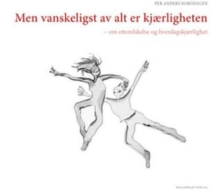 "Men vanskeligst av alt er kjærligheten - om "etterelskelse" og hverdagskjærlighet" av Per Anders Nordengen