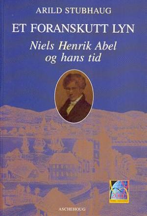 "Et foranskutt lyn - Niels Henrik Abel og hans tid" av Arild Stubhaug