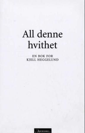 All denne hvithet - en bok for Kjell Heggelund