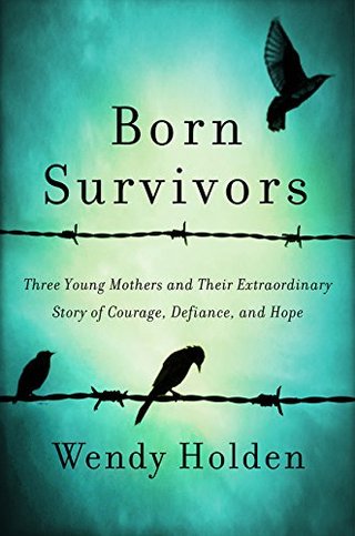 "Born Survivors Three Young Mothers and Their Extraordinary Story of Courage, Defiance, and Hope" av Wendy Holden