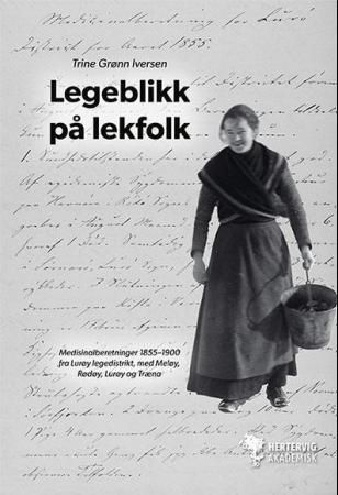 "Legeblikk på lekfolk medisinalberetninger 1855-1900 fra Lurøy legedistrikt, med Meløy, Rødøy, Lurøy og Træna" av Trine Grønn Iversen