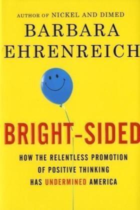 "Bright-Sided How the Relentless Promotion of Positive Thinking Has Undermined America" av Barbara Ehrenreich