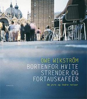 "Bortenfor hvite strender og fortauskafeer - om ytre og indre reiser" av Owe Wikström