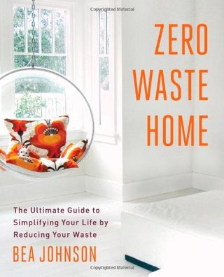 Zero Waste Home - The Ultimate Guide to Simplifying Your Life by Reducing Your Waste