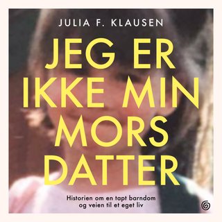 Jeg er ikke min mors datter - historien om en tapt barndom og veien til et eget liv