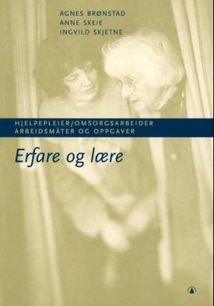 "Erfare og lære - hjelpepleier/omsorgsarbeider : arbeidsmåter og oppgaver" av Agnes Brønstad