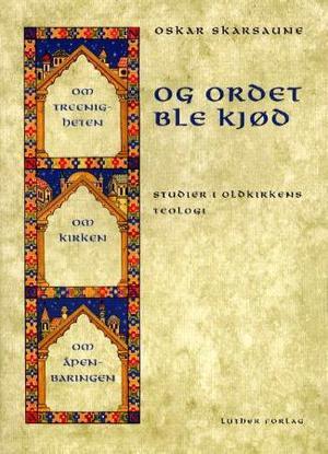 "Og Ordet ble kjød - studier i oldkirkens teologi" av Oskar Skarsaune
