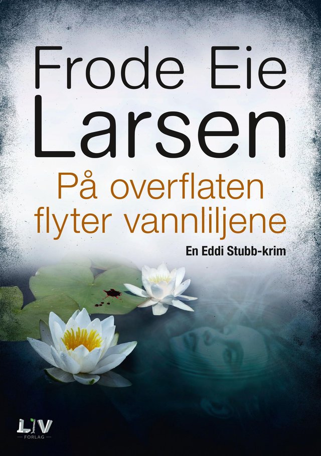 "På overflaten flyter vannliljene - kriminalroman" av Frode Eie Larsen
