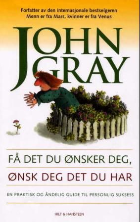 Få det du ønsker deg, ønsk deg det du har - en praktisk og åndelig guide til personlig suksess