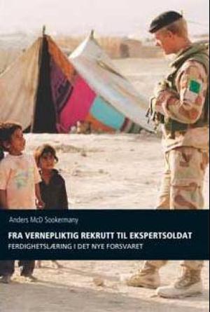 "Fra vernepliktig rekrutt til ekspertsoldat - ferdighetslæring i det nye forsvaret" av Anders McD. Sookermany