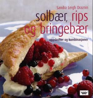 "Solbær, rips og bringebær - oppskrifter og kombinasjoner" av Sandra Leigh Draznin