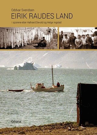 "Eirik Raudes land - i sporene etter Hallvard Devold og Helge Ingstad" av Oddvar Svendsen