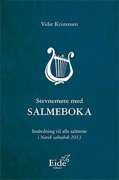 Stevnemøte med salmeboka - innledning til alle salmene i Norsk salmebok 2013