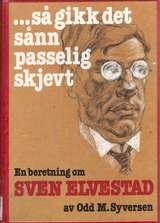"Så gikk det sånn passelig skjevt en beretning om Sven Elvestad" av Odd M Syversen
