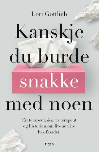 Kanskje du burde snakke med noen - en psykolog, hennes psykolog og livene våre bak fasaden