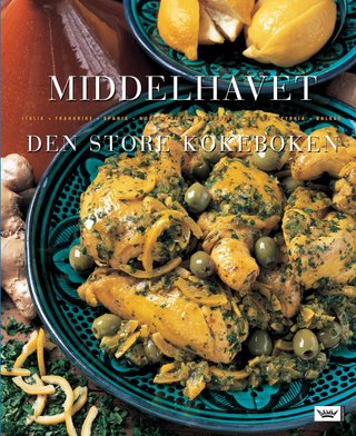Middelhavet - den store kokeboken : Italia, Frankrike, Spania, Nord-Afrika, Midt-Østen, Tyrkia, Hellas, Balkan