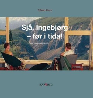 "Sjå, Ingebjørg - før i tida! - tekst og postkort i aspik" av Erlend Garatun Huus